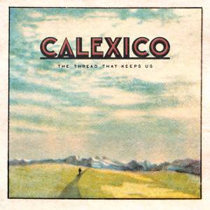 CALEXICO The Thread That Keeps Us (Vinyl)