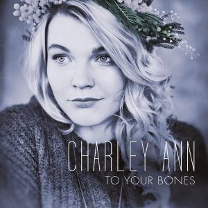 CHARLEY ANN To Your Bones