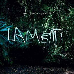 EINSTÜRZENDE NEUBAUTEN Lament