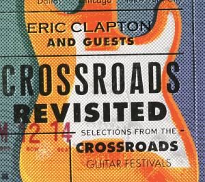 ERIC CLAPTON AND GUESTS Crossroads Revisited Selections From The Crossroads Guitar Festivals