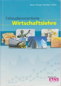 FALLSTUDIENORIENTIERTE WIRTSCHAFTSLEHRE Bauer Knaup Suhrbier Weitz