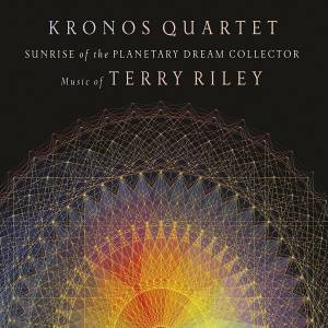 KRONOS QUARTET Terry Riley Sunrise Of The Planetary Dream Collector