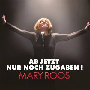 MARY ROOS Ab Jetzt Nur Noch Zugaben