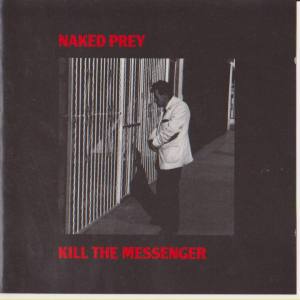 NAKED PREY Kill The Messenger