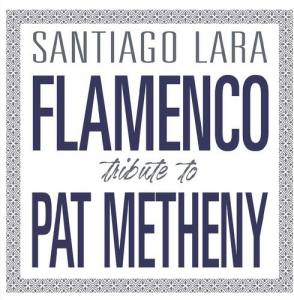 SANTIAGO LARA Flamenco Tribute To Pat Metheny