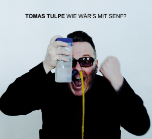 TOMAS TULPE Wie Wär‘s Mit Senf?